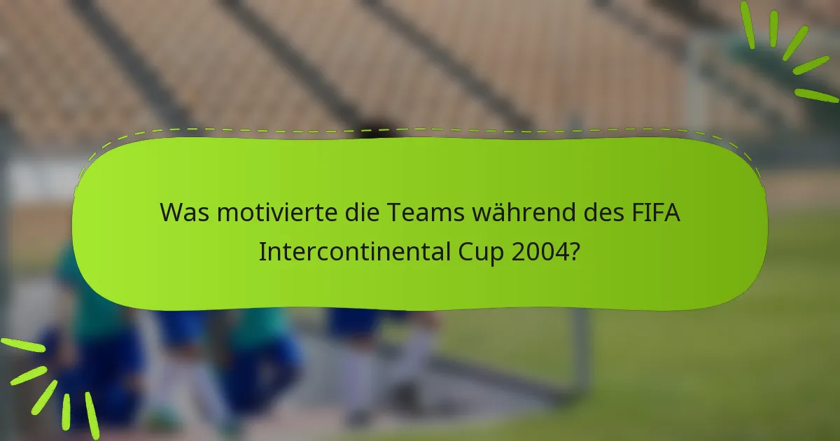 Was motivierte die Teams während des FIFA Intercontinental Cup 2004?
