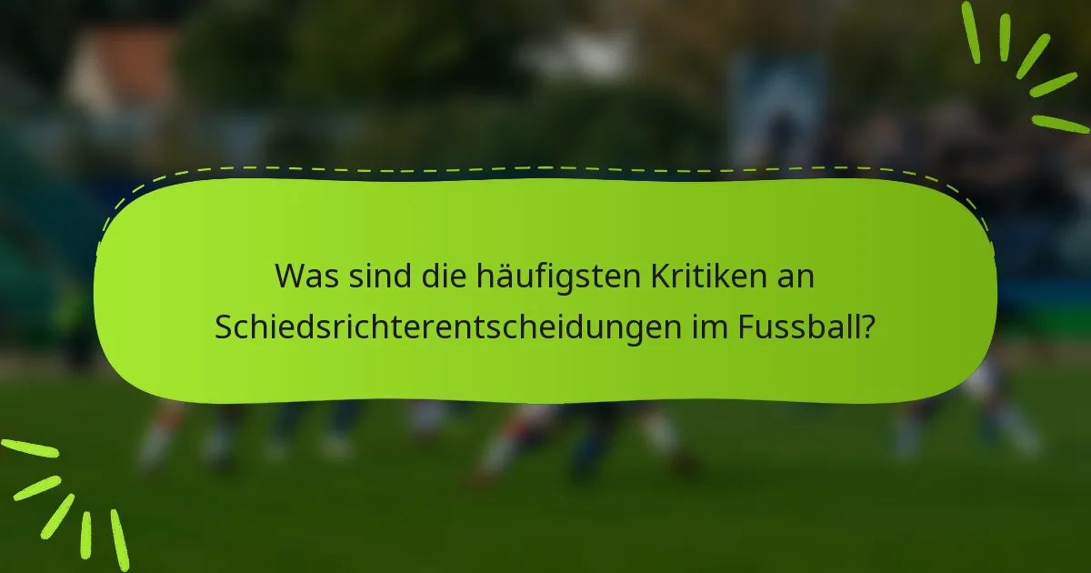 Was sind die häufigsten Kritiken an Schiedsrichterentscheidungen im Fussball?