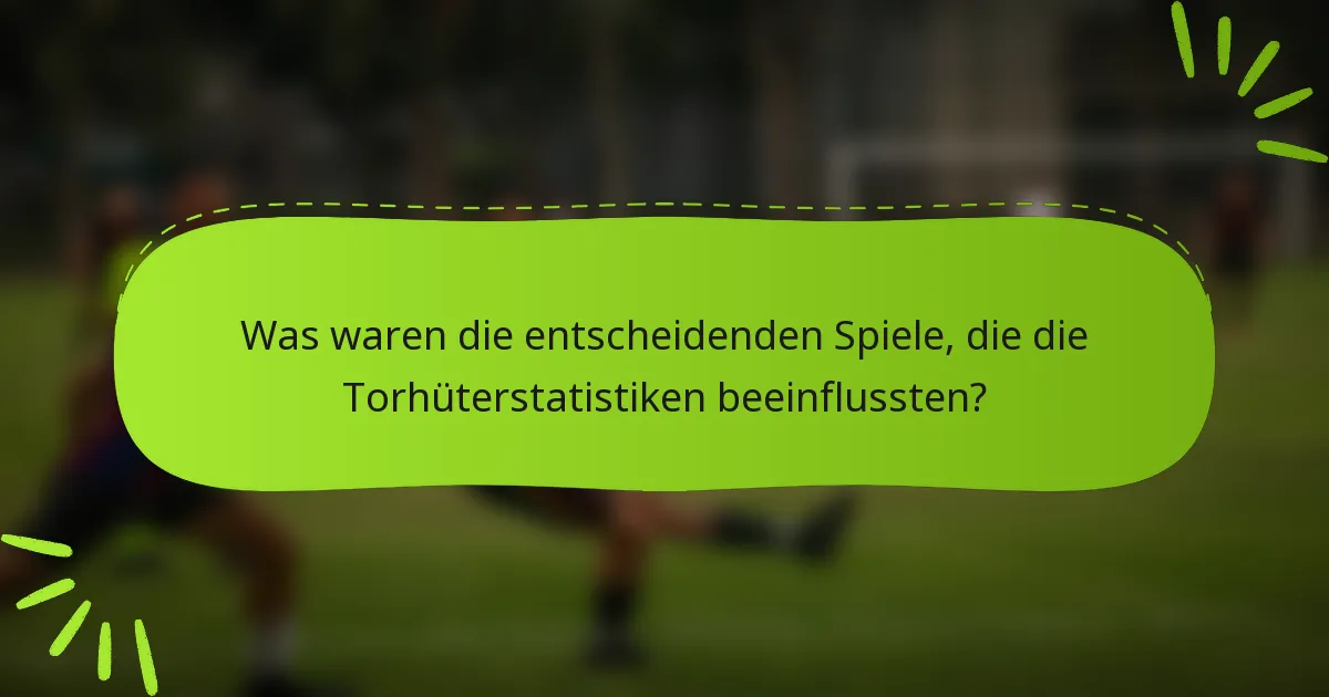 Was waren die entscheidenden Spiele, die die Torhüterstatistiken beeinflussten?