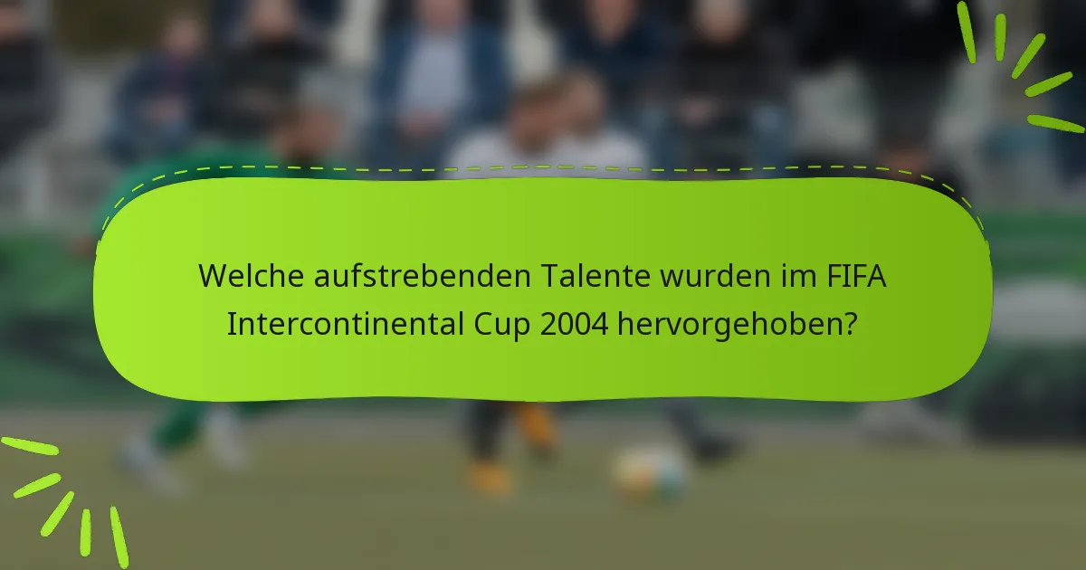 Welche aufstrebenden Talente wurden im FIFA Intercontinental Cup 2004 hervorgehoben?