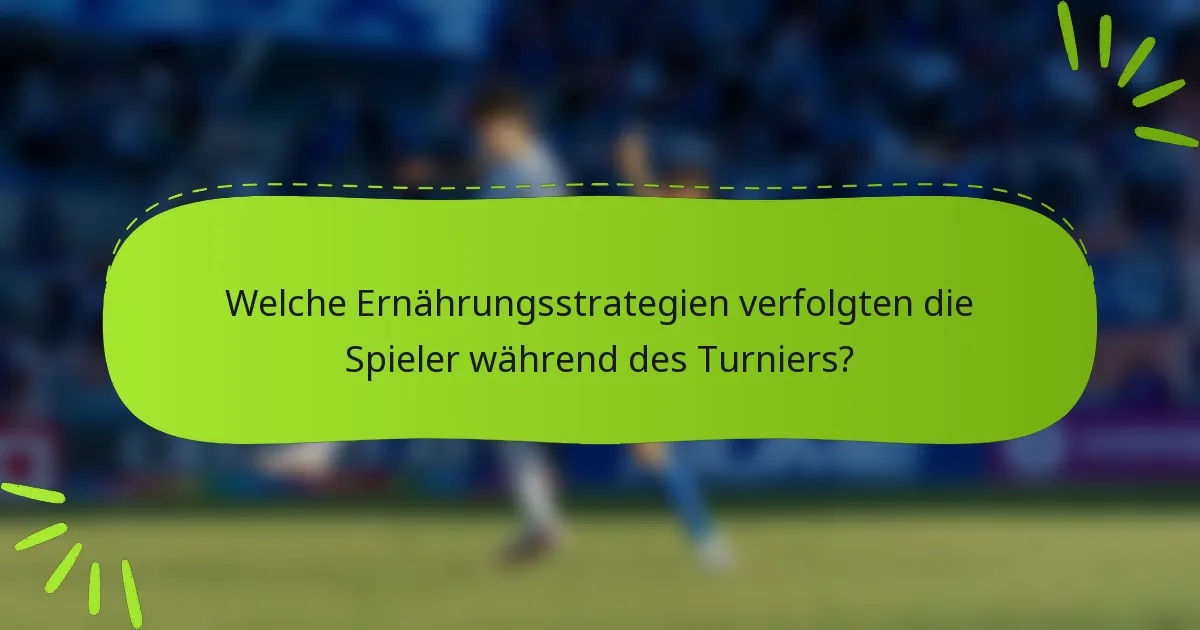 Welche Ernährungsstrategien verfolgten die Spieler während des Turniers?