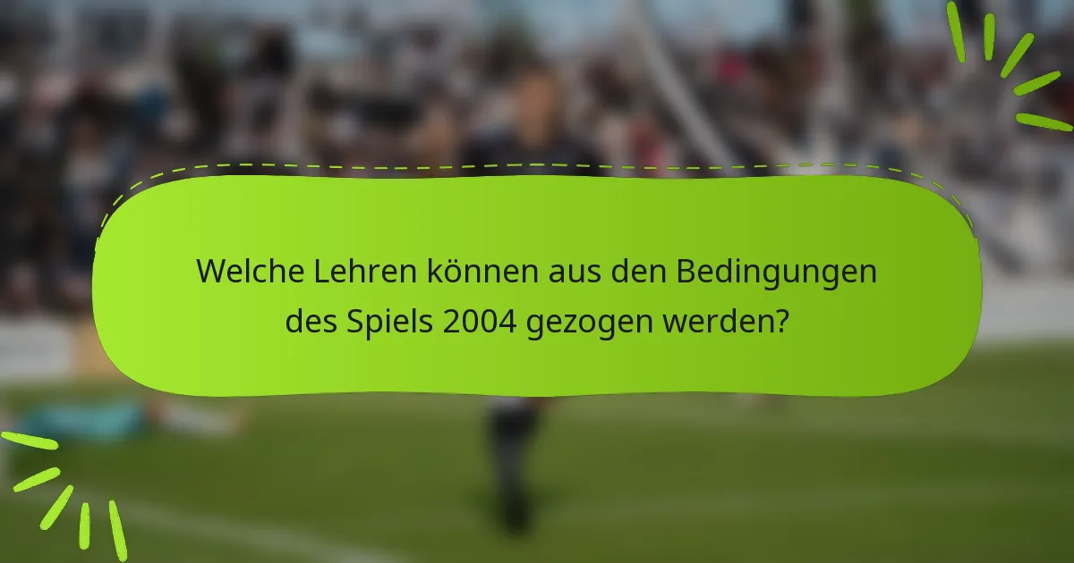 Welche Lehren können aus den Bedingungen des Spiels 2004 gezogen werden?