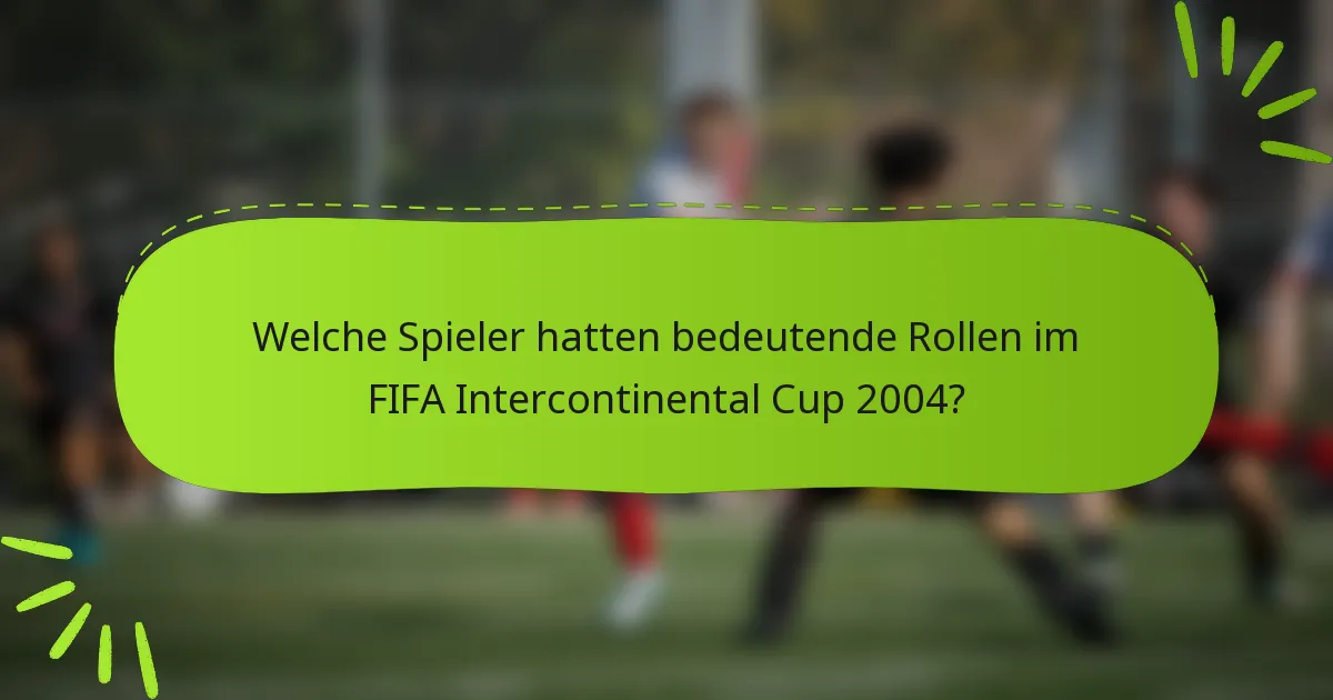 Welche Spieler hatten bedeutende Rollen im FIFA Intercontinental Cup 2004?