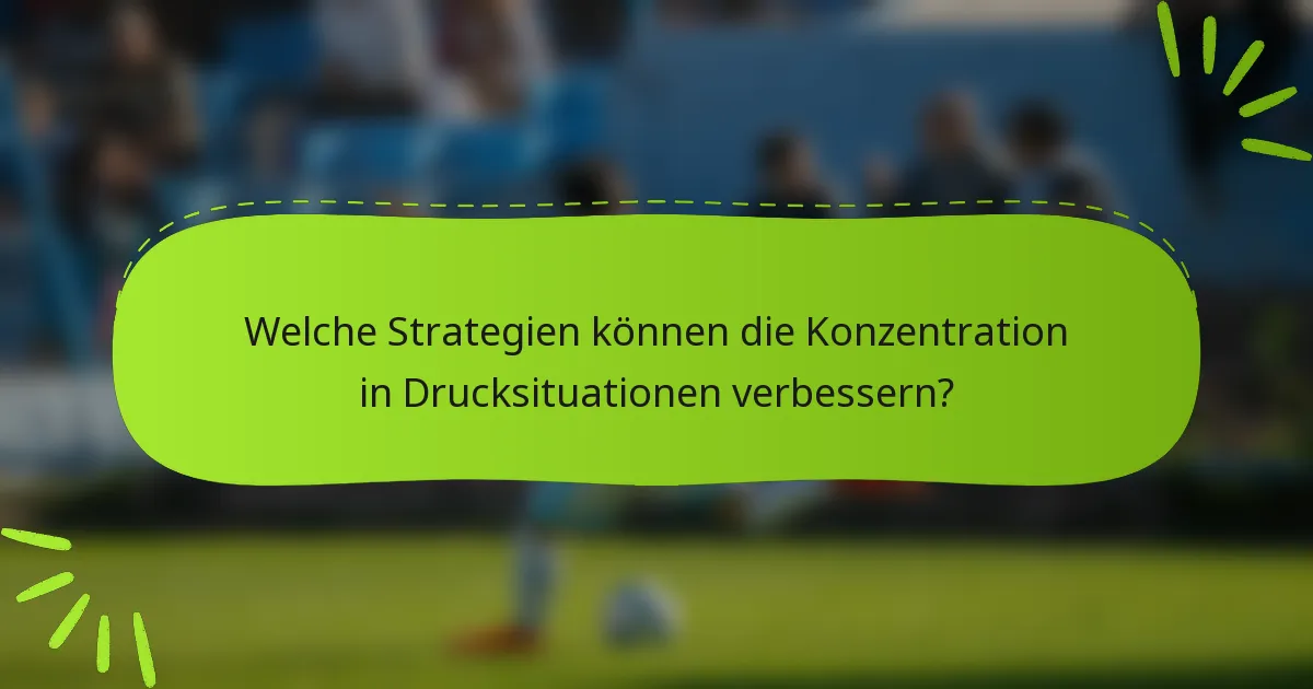 Welche Strategien können die Konzentration in Drucksituationen verbessern?