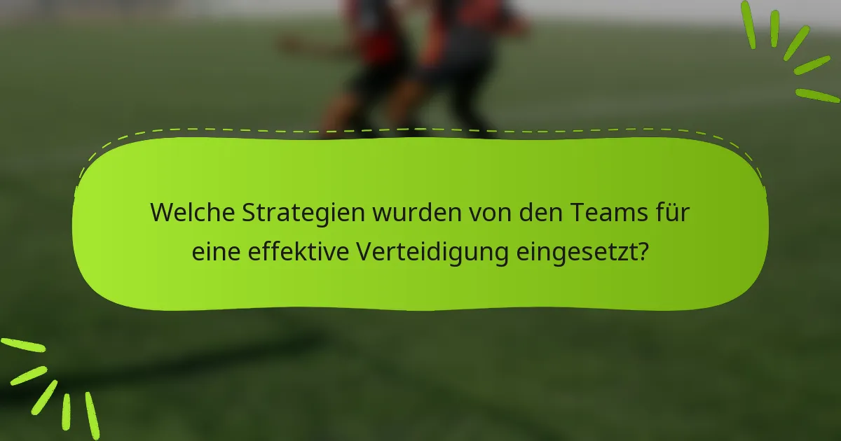 Welche Strategien wurden von den Teams für eine effektive Verteidigung eingesetzt?