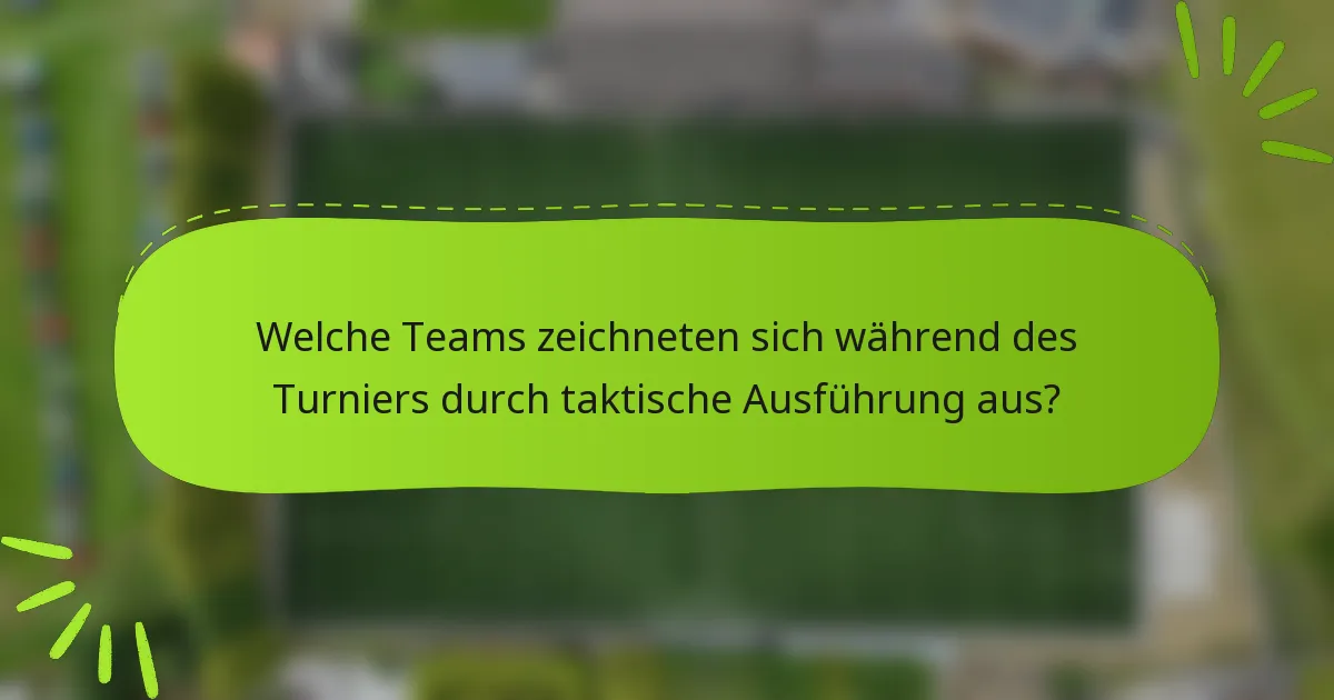 Welche Teams zeichneten sich während des Turniers durch taktische Ausführung aus?