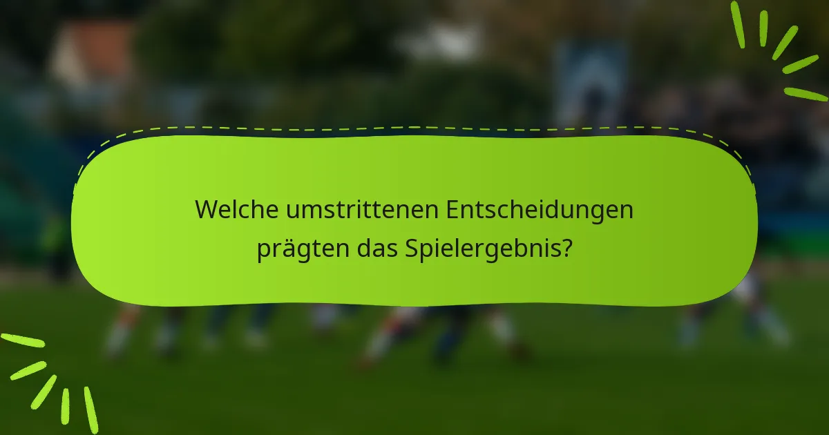 Welche umstrittenen Entscheidungen prägten das Spielergebnis?