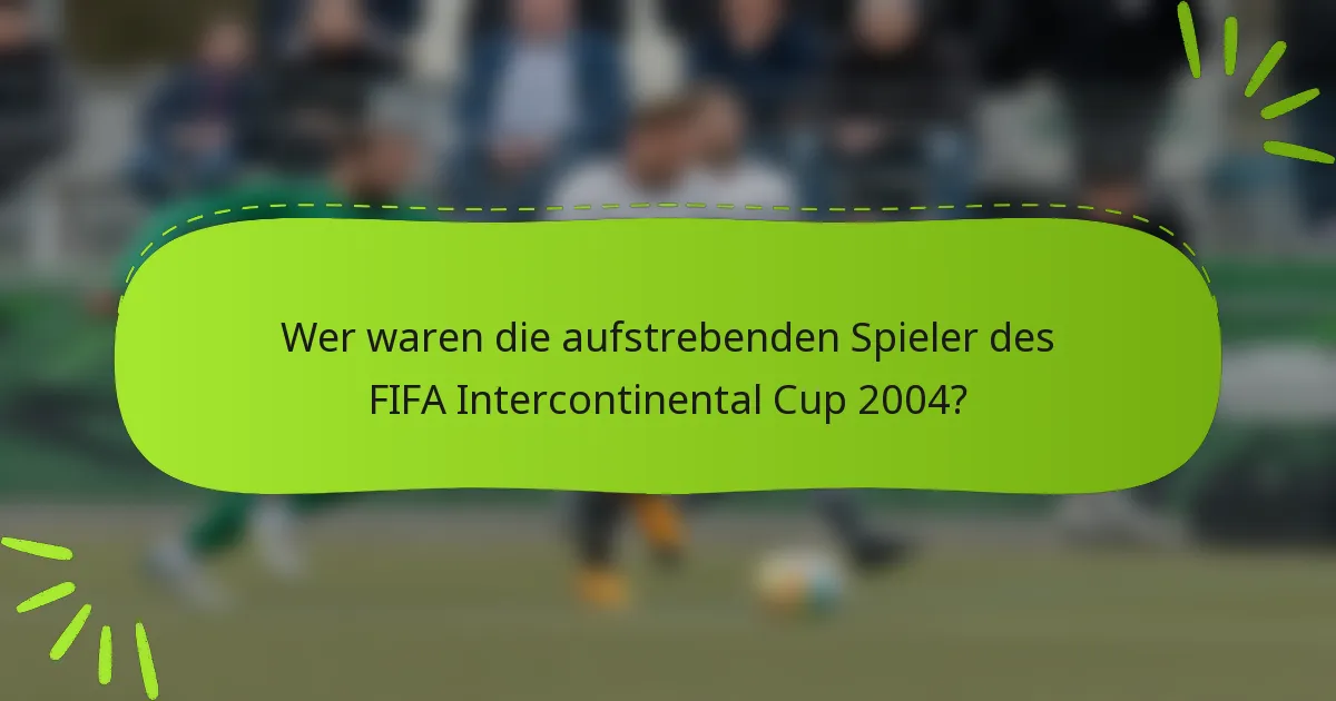 Wer waren die aufstrebenden Spieler des FIFA Intercontinental Cup 2004?