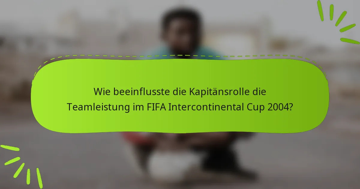 Wie beeinflusste die Kapitänsrolle die Teamleistung im FIFA Intercontinental Cup 2004?