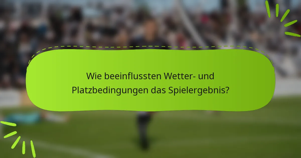 Wie beeinflussten Wetter- und Platzbedingungen das Spielergebnis?
