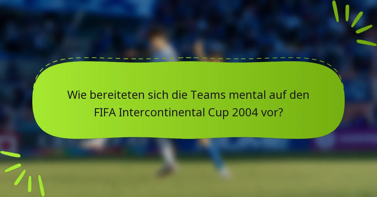 Wie bereiteten sich die Teams mental auf den FIFA Intercontinental Cup 2004 vor?