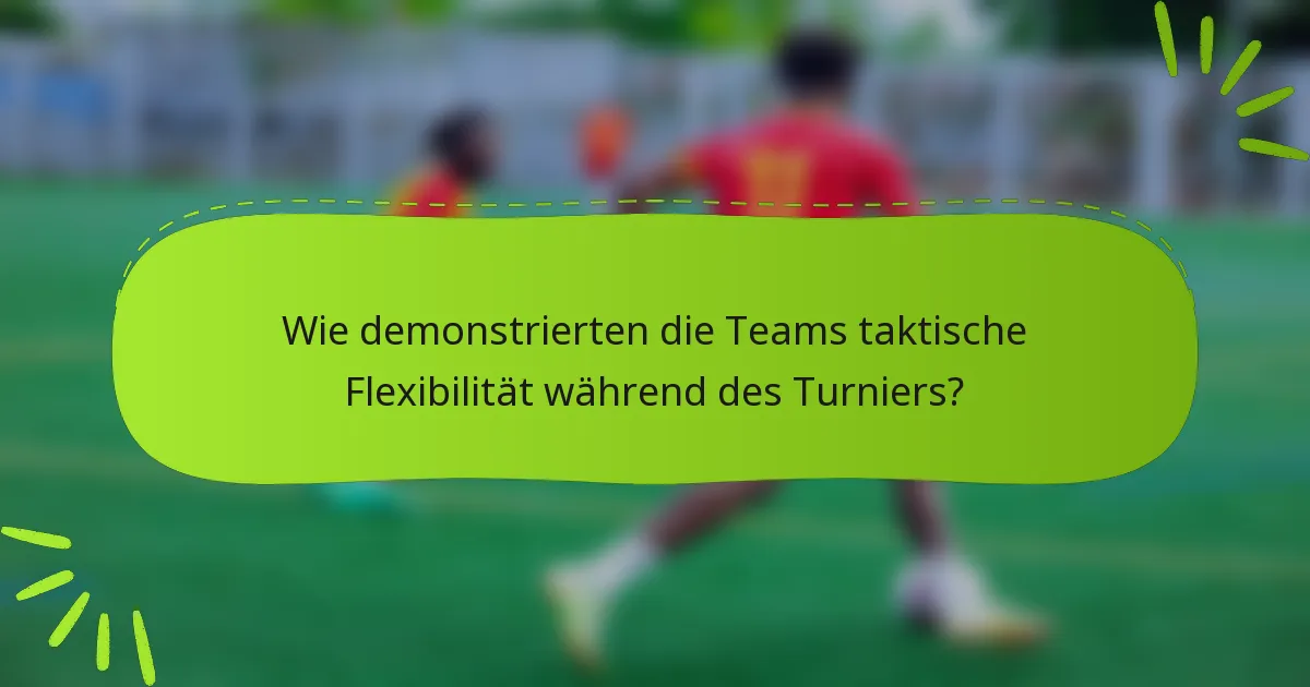Wie demonstrierten die Teams taktische Flexibilität während des Turniers?