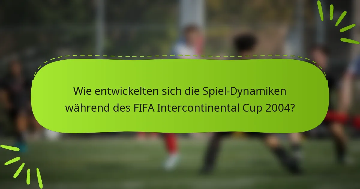 Wie entwickelten sich die Spiel-Dynamiken während des FIFA Intercontinental Cup 2004?