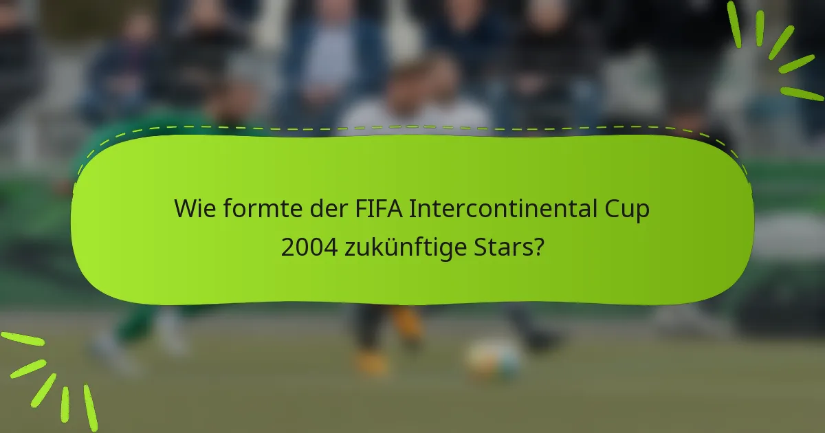 Wie formte der FIFA Intercontinental Cup 2004 zukünftige Stars?