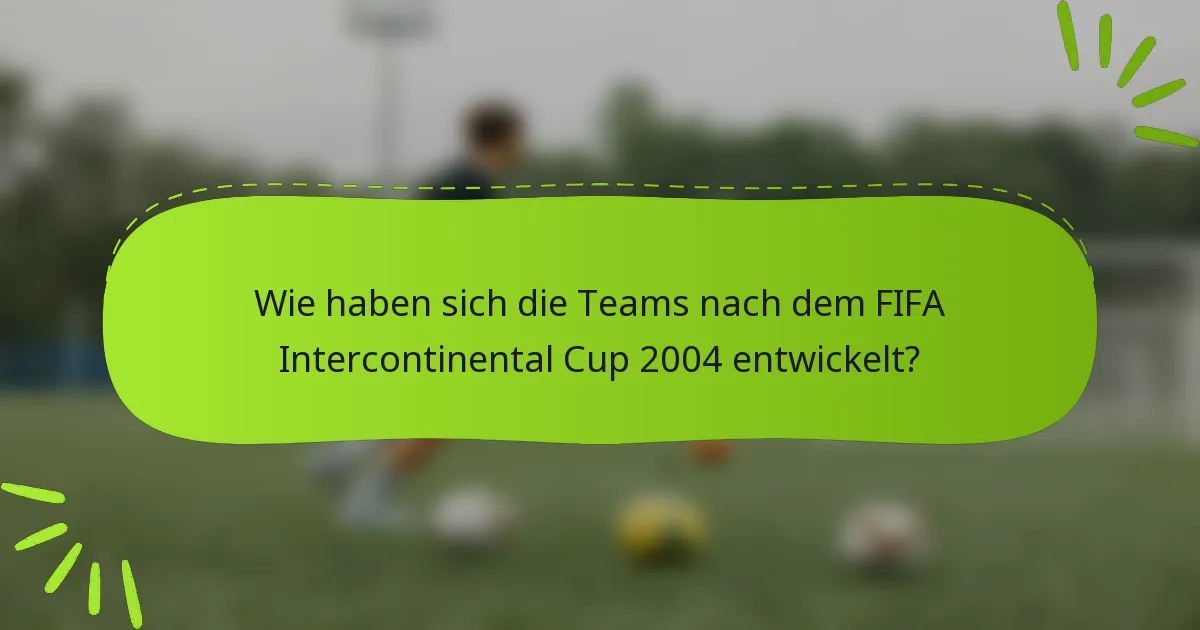 Wie haben sich die Teams nach dem FIFA Intercontinental Cup 2004 entwickelt?