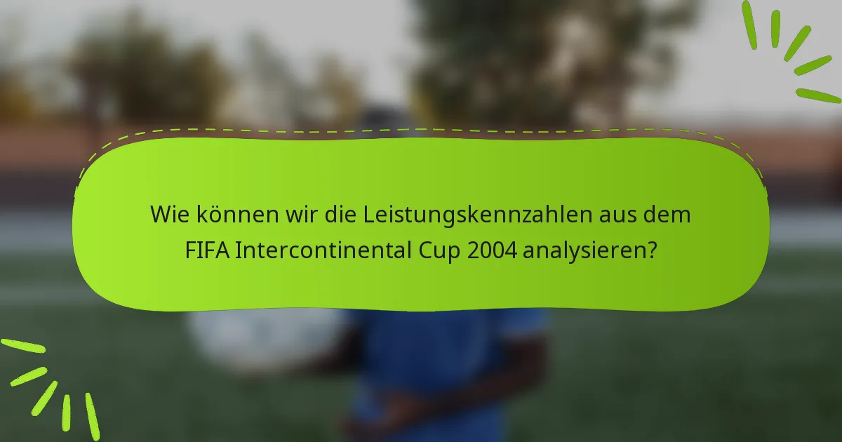 Wie können wir die Leistungskennzahlen aus dem FIFA Intercontinental Cup 2004 analysieren?