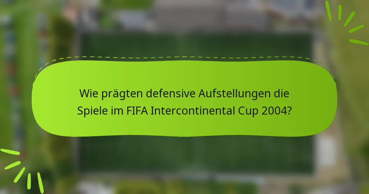 Wie prägten defensive Aufstellungen die Spiele im FIFA Intercontinental Cup 2004?