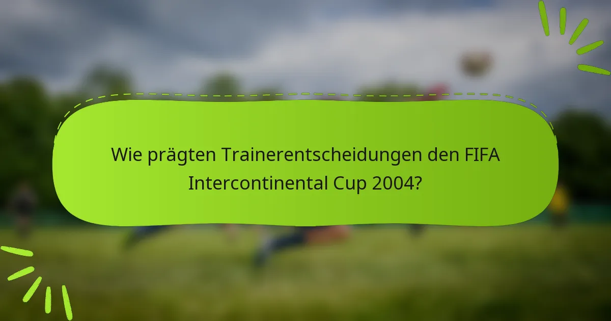 Wie prägten Trainerentscheidungen den FIFA Intercontinental Cup 2004?