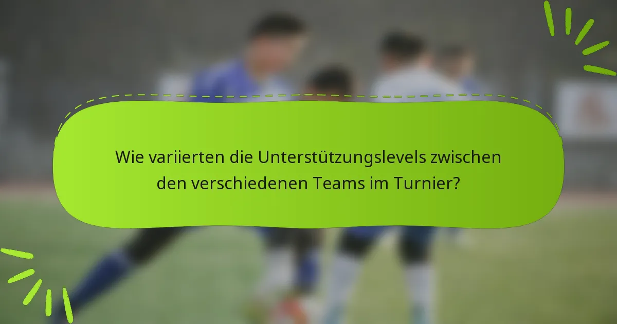 Wie variierten die Unterstützungslevels zwischen den verschiedenen Teams im Turnier?