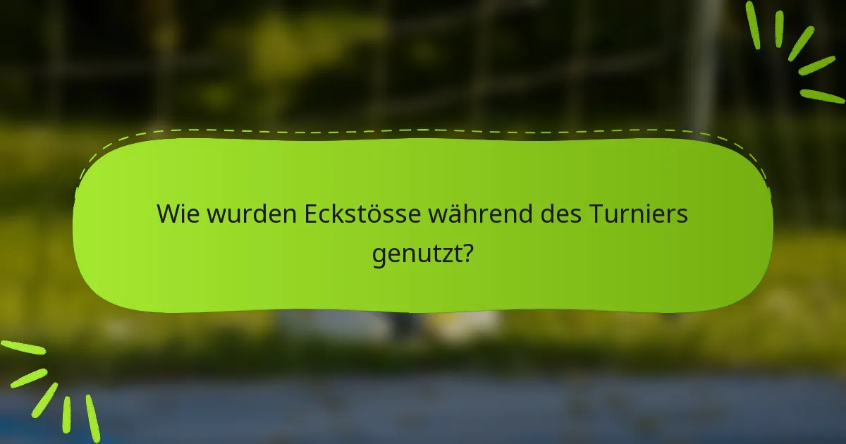 Wie wurden Eckstösse während des Turniers genutzt?